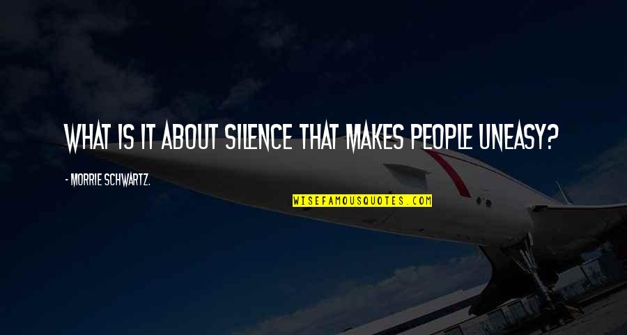 Tomarchio Limonata Quotes By Morrie Schwartz.: What is it about silence that makes people Tomarchio Limonata Quotes By Morrie Schwartz.: What is it about silence that makes people