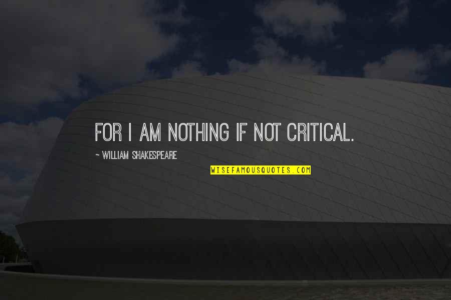 Tomarchio Limonata Quotes By William Shakespeare: For I am nothing if not critical. Tomarchio Limonata Quotes By William Shakespeare: For I am nothing if not critical.