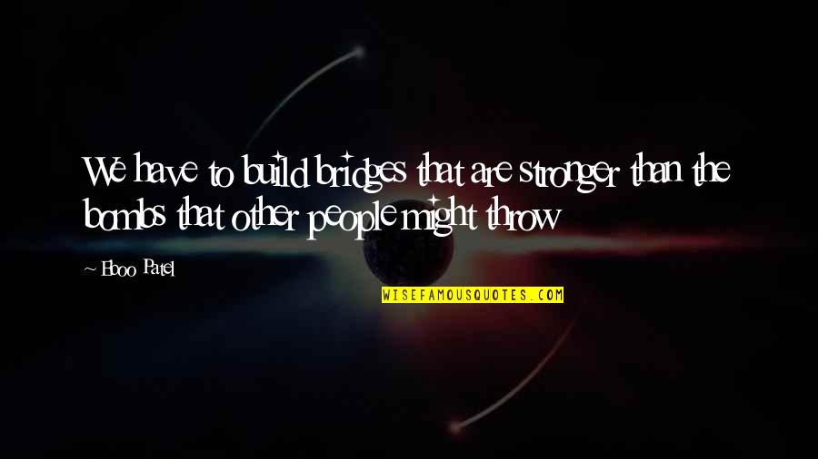 Tomarchio Soda Quotes By Eboo Patel: We have to build bridges that are stronger Tomarchio Soda Quotes By Eboo Patel: We have to build bridges that are stronger