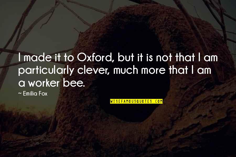 Tomari Fox Quotes By Emilia Fox: I made it to Oxford, but it is Tomari Fox Quotes By Emilia Fox: I made it to Oxford, but it is
