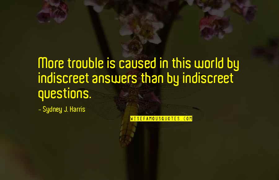 Tomarin Quotes By Sydney J. Harris: More trouble is caused in this world by Tomarin Quotes By Sydney J. Harris: More trouble is caused in this world by