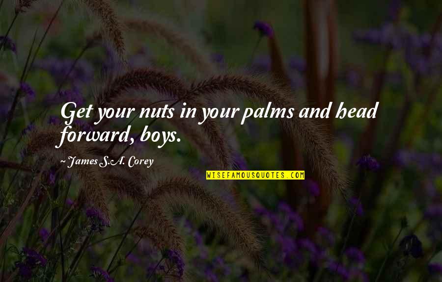 Tomarland Quotes By James S.A. Corey: Get your nuts in your palms and head Tomarland Quotes By James S.A. Corey: Get your nuts in your palms and head