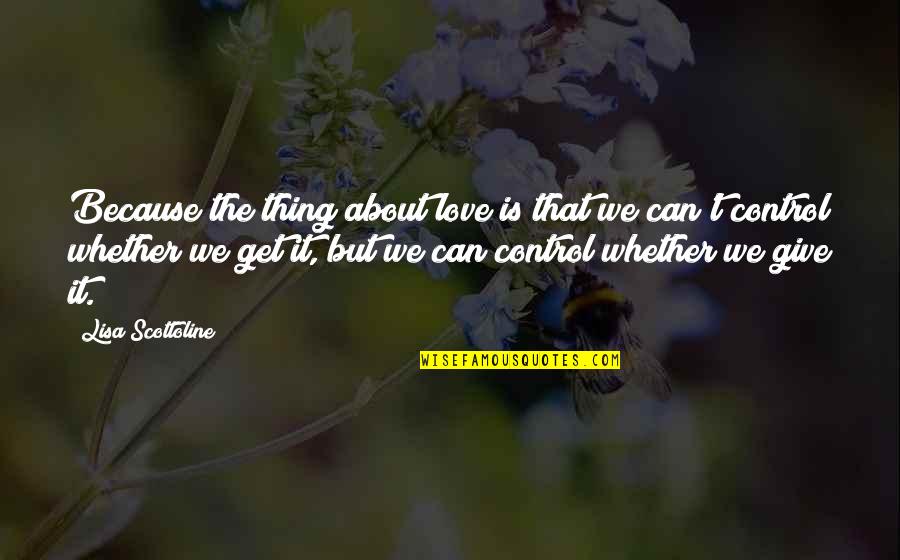 Tomarley Quotes By Lisa Scottoline: Because the thing about love is that we