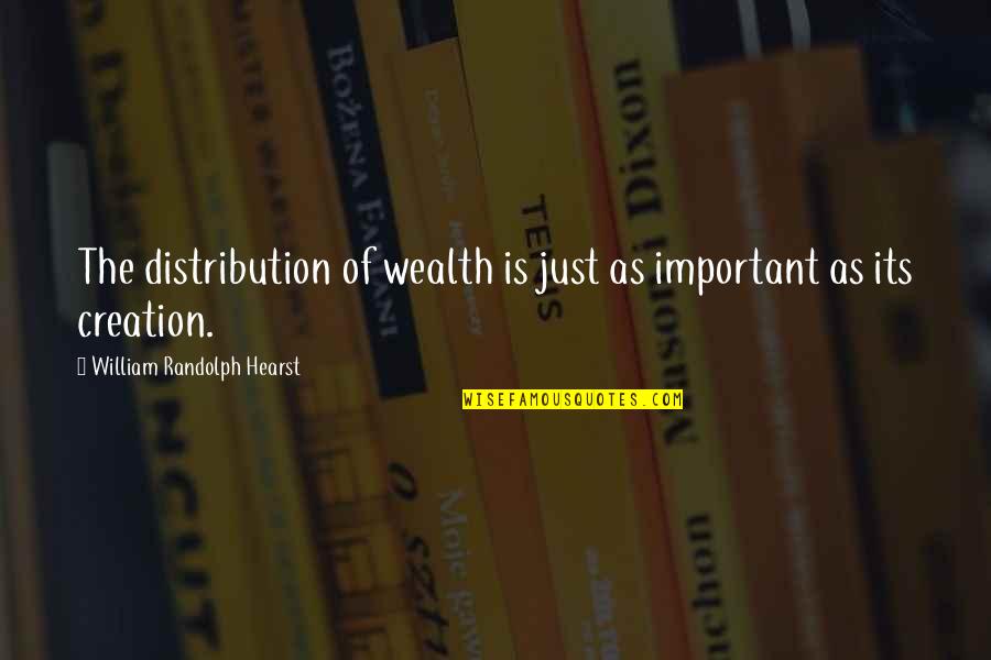 Tomaron Abrio Quotes By William Randolph Hearst: The distribution of wealth is just as important Tomaron Abrio Quotes By William Randolph Hearst: The distribution of wealth is just as important