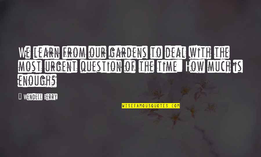 Tomaron O Quotes By Wendell Berry: We learn from our gardens to deal with Tomaron O Quotes By Wendell Berry: We learn from our gardens to deal with