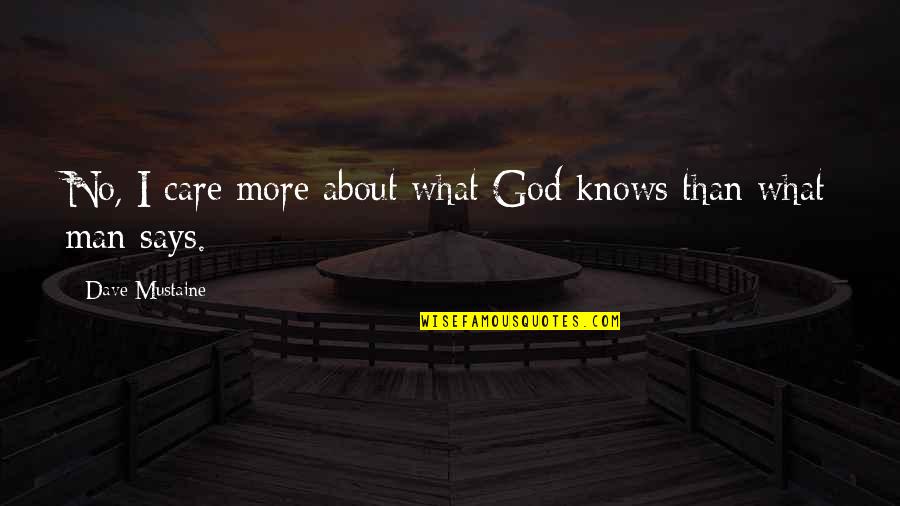 Tomas Guasch Quotes By Dave Mustaine: No, I care more about what God knows Tomas Guasch Quotes By Dave Mustaine: No, I care more about what God knows