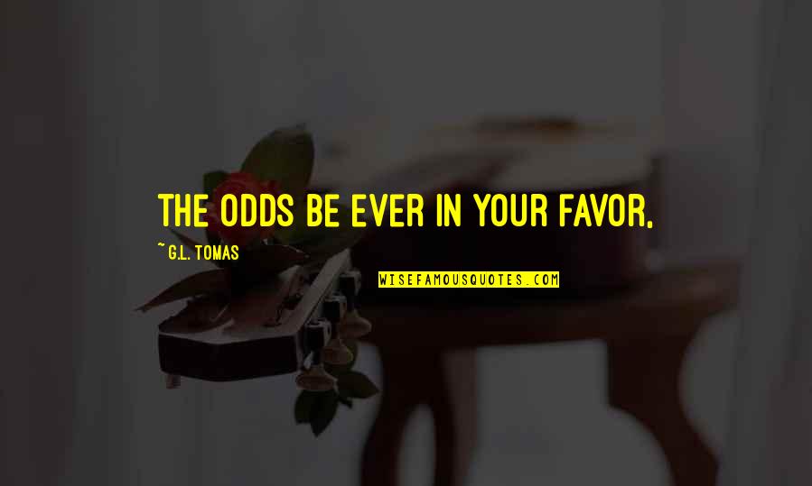 Tomas Quotes By G.L. Tomas: the odds be ever in your favor,