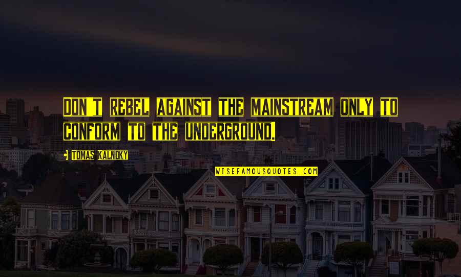 Tomas Quotes By Tomas Kalnoky: Don't rebel against the mainstream only to conform