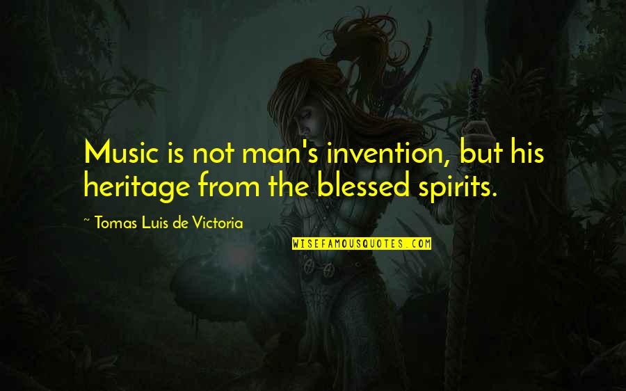 Tomas Quotes By Tomas Luis De Victoria: Music is not man's invention, but his heritage