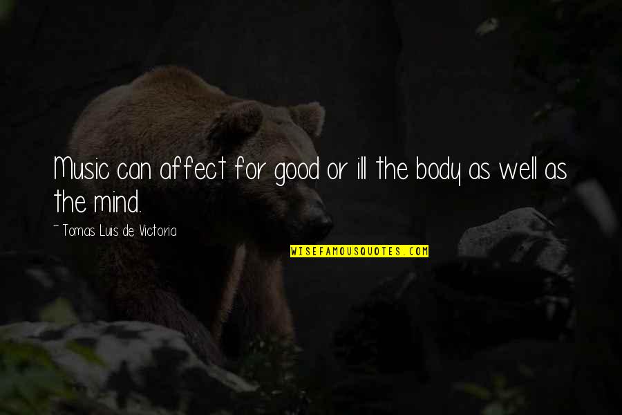 Tomas Quotes By Tomas Luis De Victoria: Music can affect for good or ill the