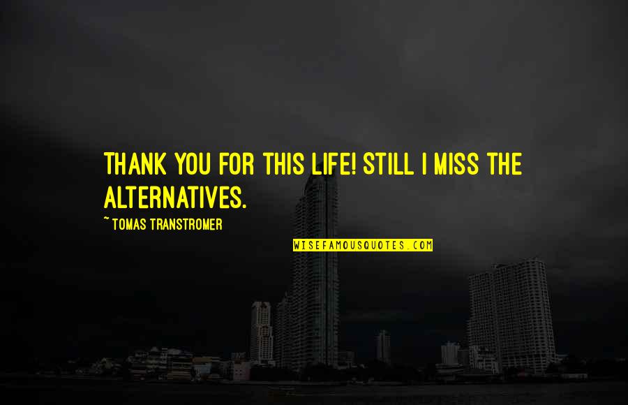 Tomas Quotes By Tomas Transtromer: Thank you for this life! Still I miss