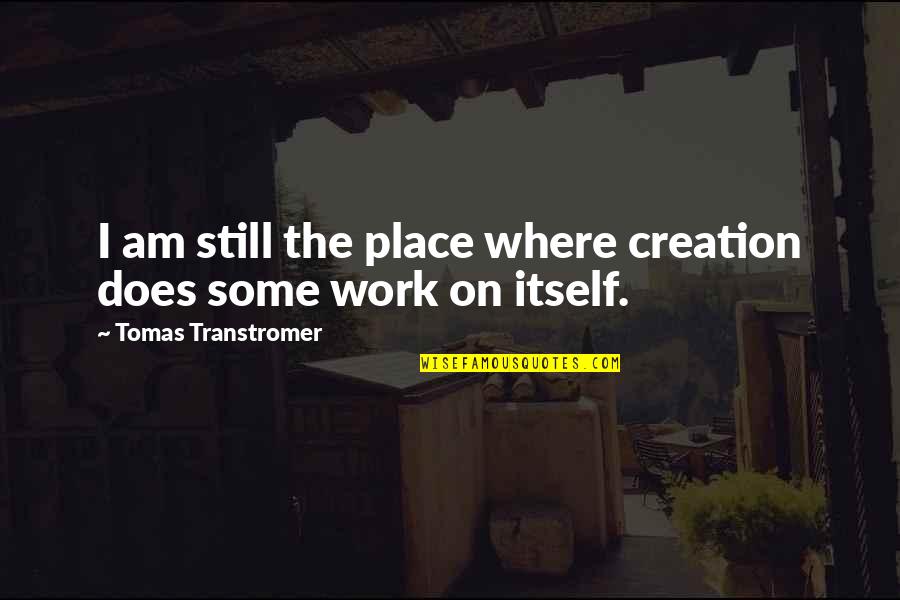 Tomas Quotes By Tomas Transtromer: I am still the place where creation does