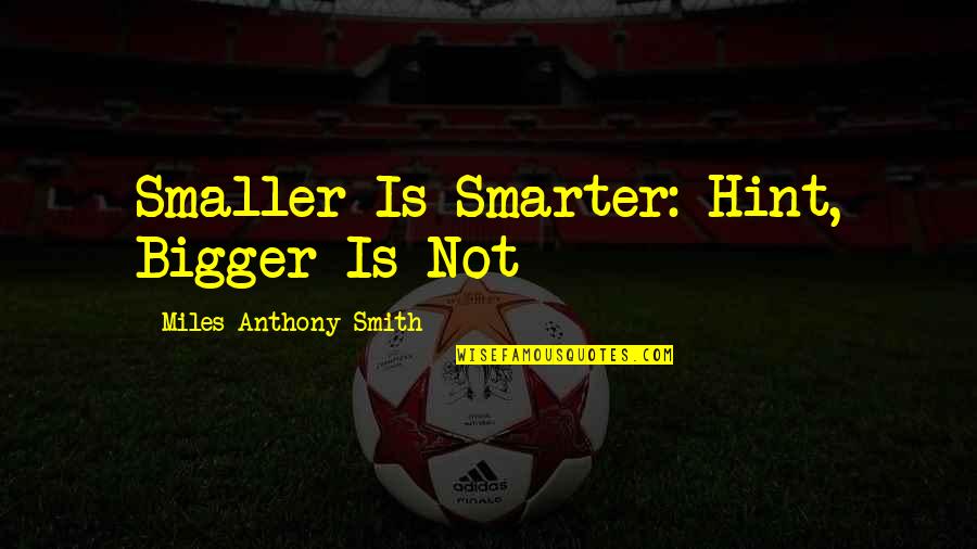 Tomas Saraceno Quotes By Miles Anthony Smith: Smaller Is Smarter: Hint, Bigger Is Not Tomas Saraceno Quotes By Miles Anthony Smith: Smaller Is Smarter: Hint, Bigger Is Not