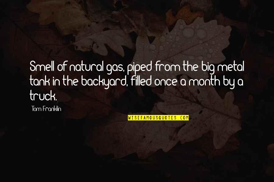 Tomas Saraceno Quotes By Tom Franklin: Smell of natural gas, piped from the big Tomas Saraceno Quotes By Tom Franklin: Smell of natural gas, piped from the big