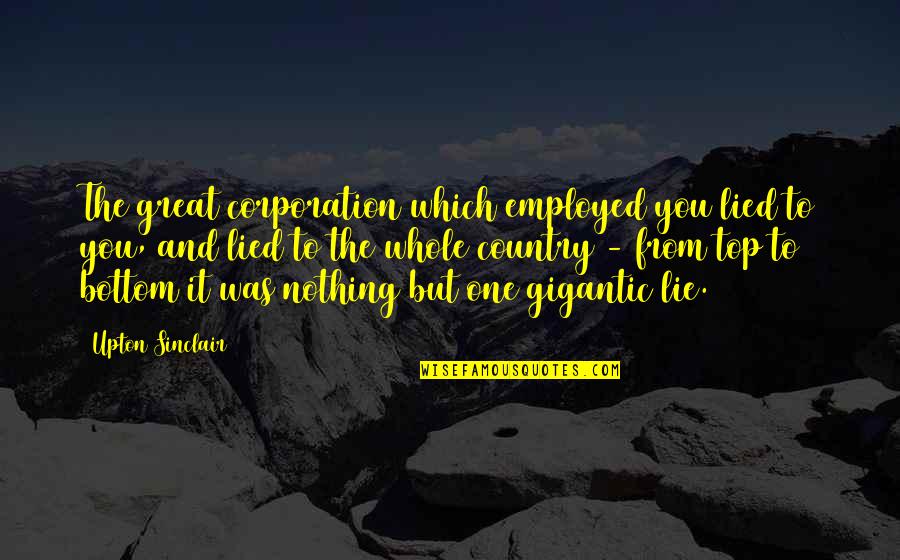 Tomas Saraceno Quotes By Upton Sinclair: The great corporation which employed you lied to Tomas Saraceno Quotes By Upton Sinclair: The great corporation which employed you lied to