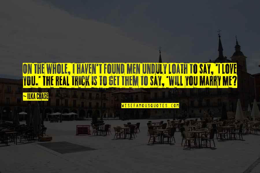 Tomasello Quotes By Ilka Chase: On the whole, I haven't found men unduly Tomasello Quotes By Ilka Chase: On the whole, I haven't found men unduly