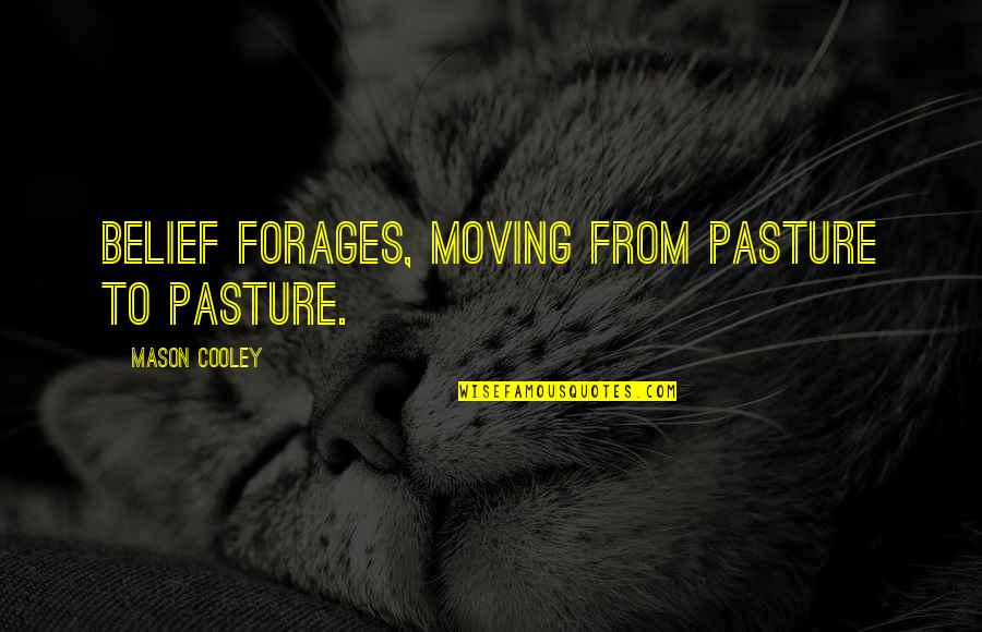 Tomasello Quotes By Mason Cooley: Belief forages, moving from pasture to pasture. Tomasello Quotes By Mason Cooley: Belief forages, moving from pasture to pasture.