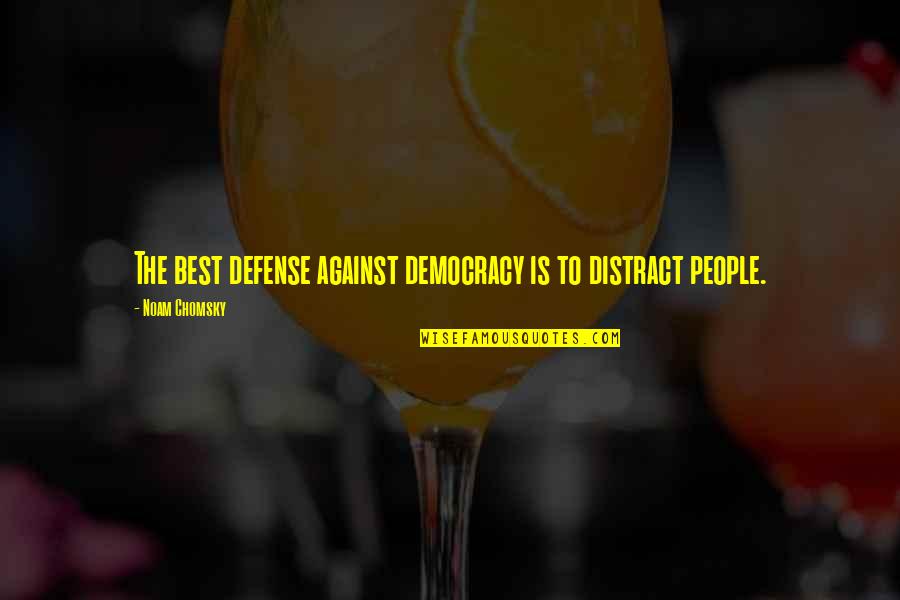 Tomasello Quotes By Noam Chomsky: The best defense against democracy is to distract Tomasello Quotes By Noam Chomsky: The best defense against democracy is to distract