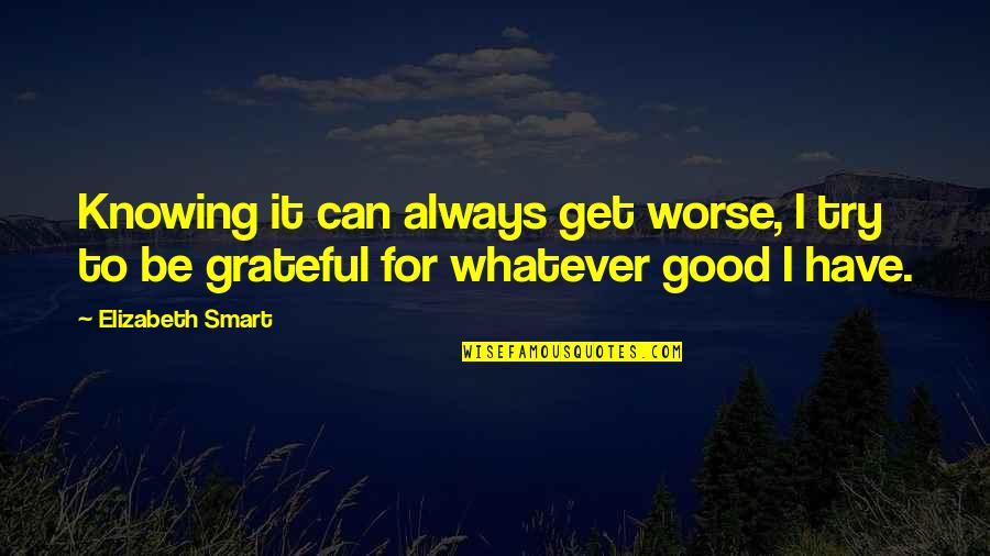 Tomasello Wine Quotes By Elizabeth Smart: Knowing it can always get worse, I try
