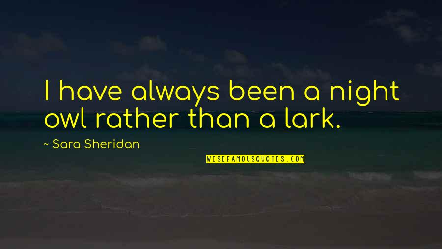 Tomasetti Farms Quotes By Sara Sheridan: I have always been a night owl rather Tomasetti Farms Quotes By Sara Sheridan: I have always been a night owl rather