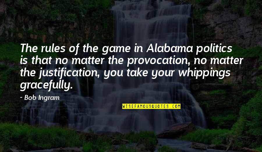 Tomasetti Quotes By Bob Ingram: The rules of the game in Alabama politics