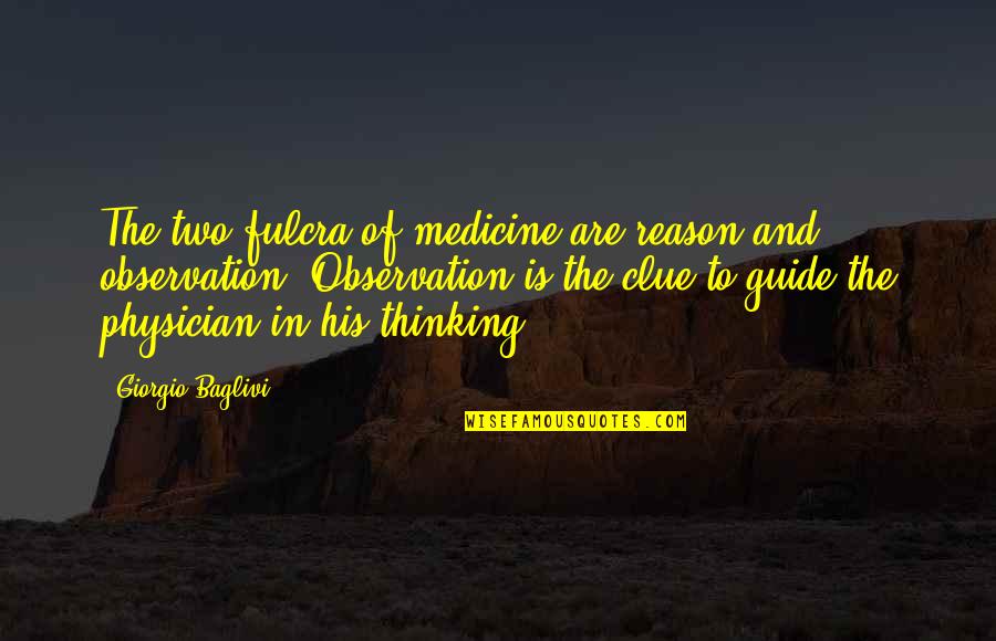 Tomasetti Quotes By Giorgio Baglivi: The two fulcra of medicine are reason and