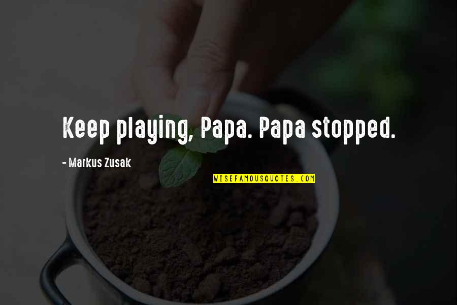 Tomasetti Quotes By Markus Zusak: Keep playing, Papa. Papa stopped.