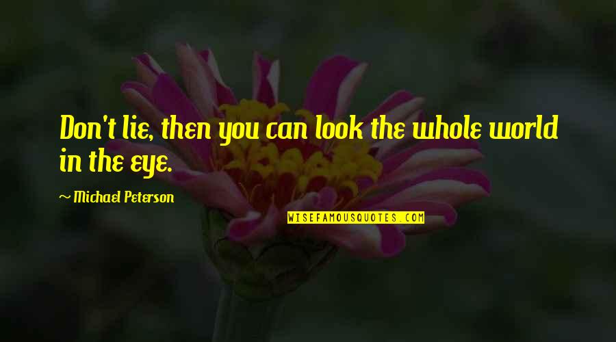 Tomasevic Dejan Quotes By Michael Peterson: Don't lie, then you can look the whole Tomasevic Dejan Quotes By Michael Peterson: Don't lie, then you can look the whole