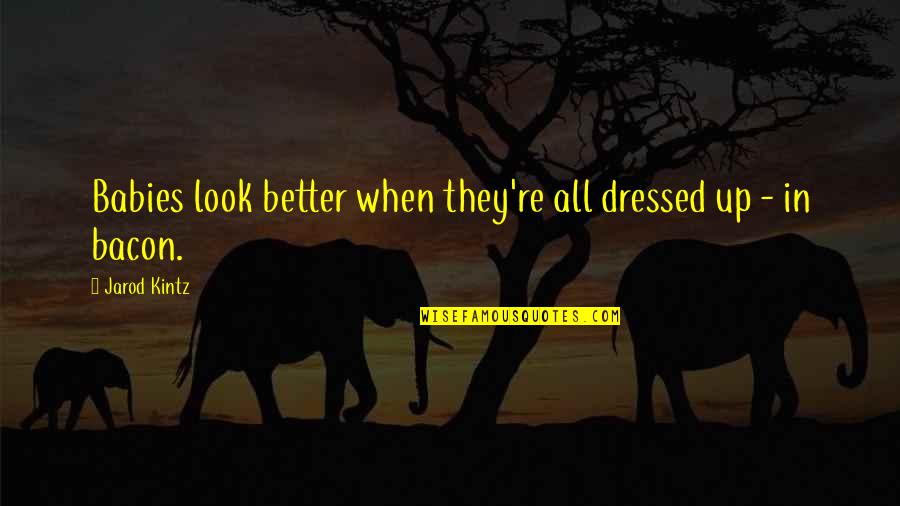 Tomasevic Stevan Quotes By Jarod Kintz: Babies look better when they're all dressed up