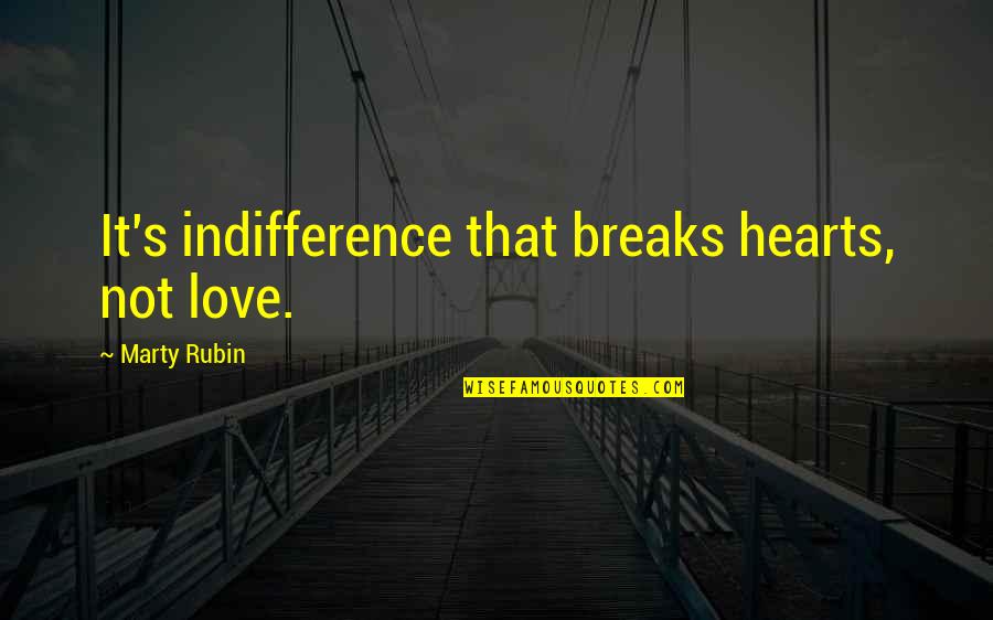 Tomashi Quotes By Marty Rubin: It's indifference that breaks hearts, not love. Tomashi Quotes By Marty Rubin: It's indifference that breaks hearts, not love.