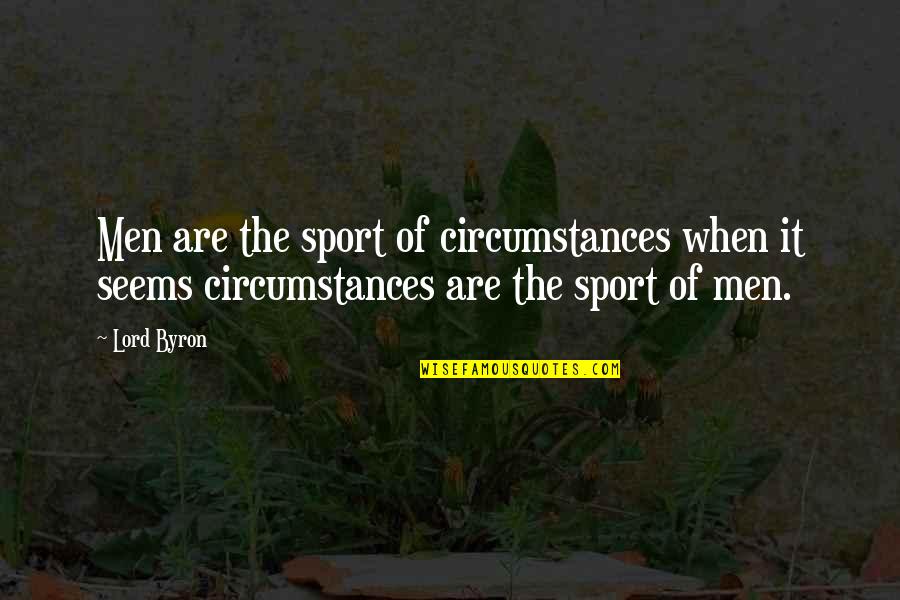 Tomasi Laulile Quotes By Lord Byron: Men are the sport of circumstances when it