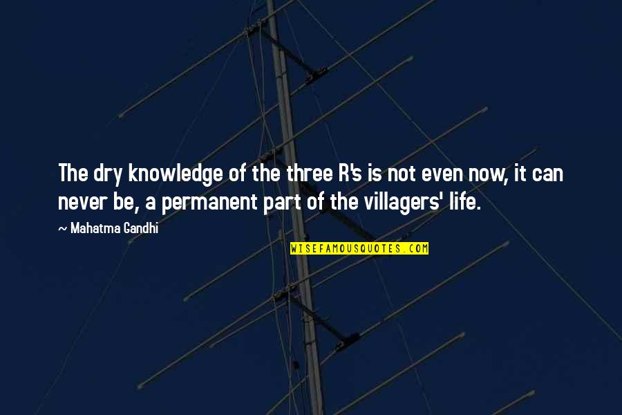 Tomasina Quotes By Mahatma Gandhi: The dry knowledge of the three R's is Tomasina Quotes By Mahatma Gandhi: The dry knowledge of the three R's is