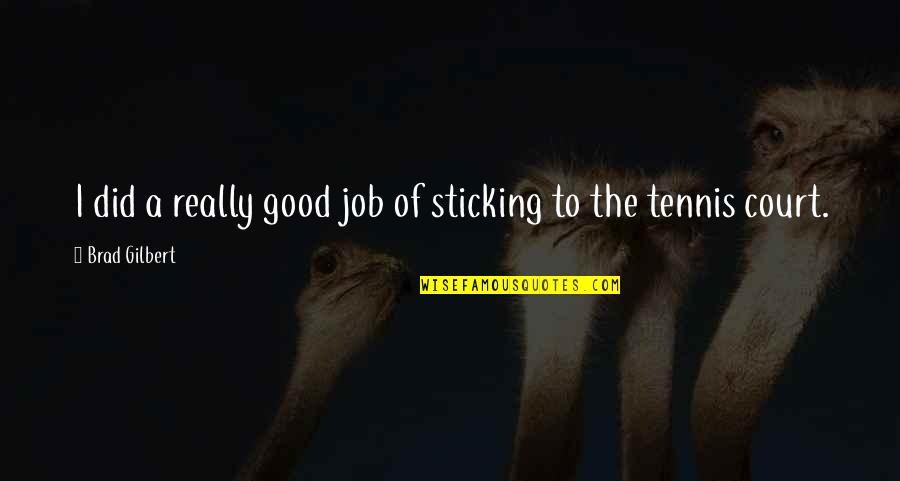 Tomasinos Lake Quotes By Brad Gilbert: I did a really good job of sticking