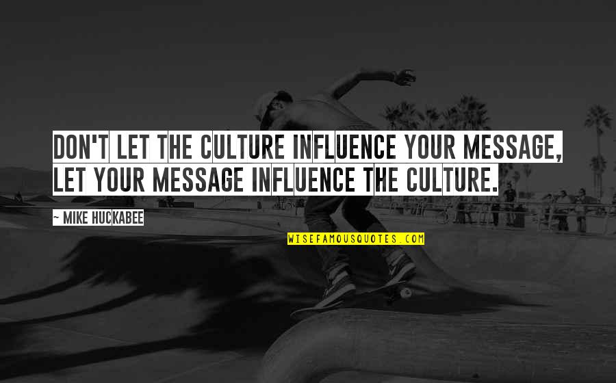 Tomasoni Engraving Quotes By Mike Huckabee: Don't let the culture influence your message, let Tomasoni Engraving Quotes By Mike Huckabee: Don't let the culture influence your message, let