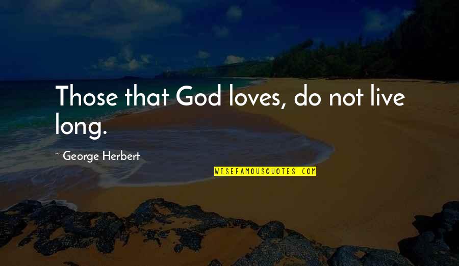 Tomasovics Quotes By George Herbert: Those that God loves, do not live long.