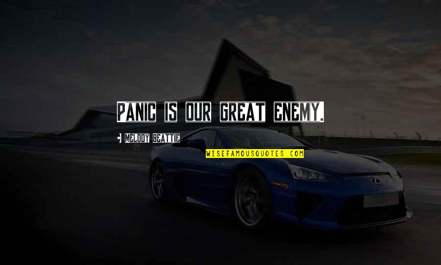 Tomasovics Quotes By Melody Beattie: Panic is our great enemy.