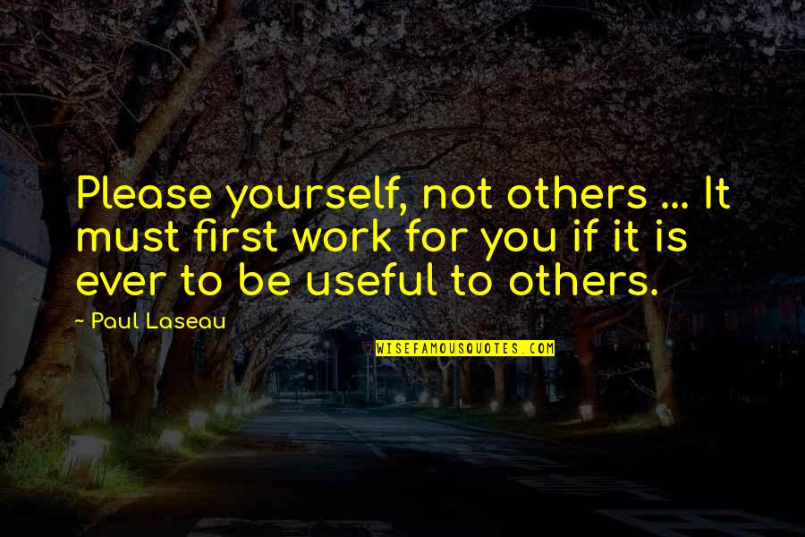 Tomassetti Chiropractor Quotes By Paul Laseau: Please yourself, not others ... It must first Tomassetti Chiropractor Quotes By Paul Laseau: Please yourself, not others ... It must first