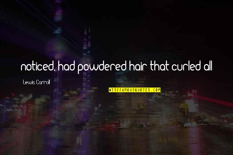 Tomassi Hydroplane Quotes By Lewis Carroll: noticed, had powdered hair that curled all Tomassi Hydroplane Quotes By Lewis Carroll: noticed, had powdered hair that curled all