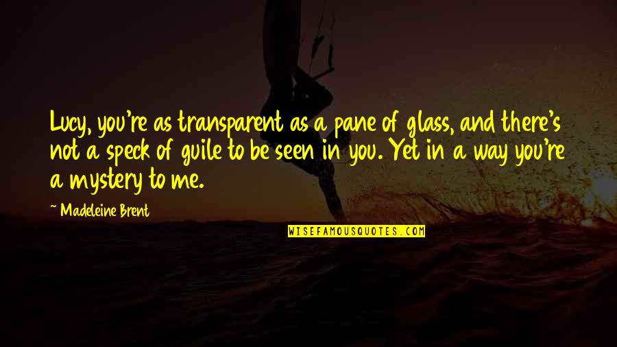 Tomassone Quotes By Madeleine Brent: Lucy, you're as transparent as a pane of