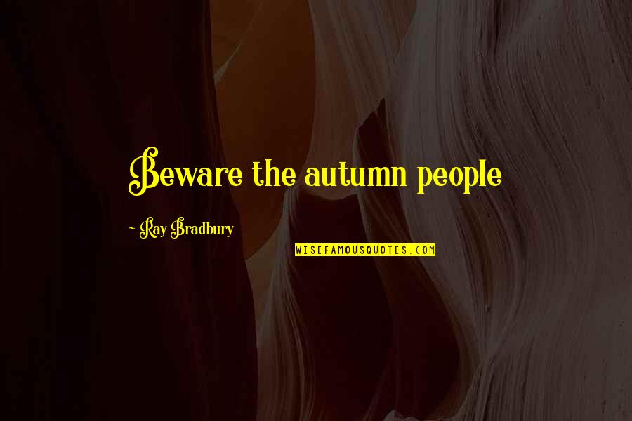 Tomassoni Quotes By Ray Bradbury: Beware the autumn people Tomassoni Quotes By Ray Bradbury: Beware the autumn people