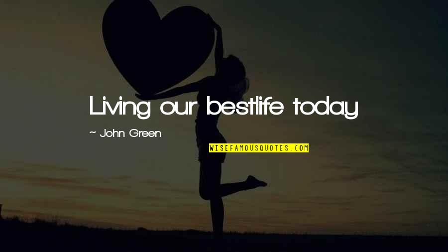 Tomaszewska Joanna Quotes By John Green: Living our bestlife today Tomaszewska Joanna Quotes By John Green: Living our bestlife today