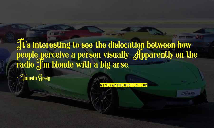 Tomaszewska Joanna Quotes By Tamsin Greig: It's interesting to see the dislocation between how