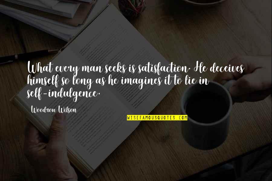 Tomatagro Quotes By Woodrow Wilson: What every man seeks is satisfaction. He deceives