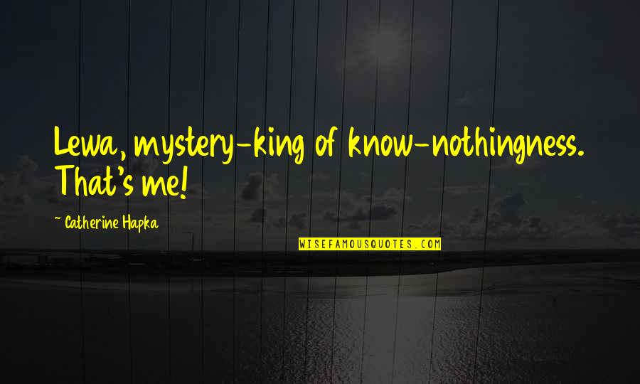 Tomatan Quotes By Catherine Hapka: Lewa, mystery-king of know-nothingness. That's me! Tomatan Quotes By Catherine Hapka: Lewa, mystery-king of know-nothingness. That's me!