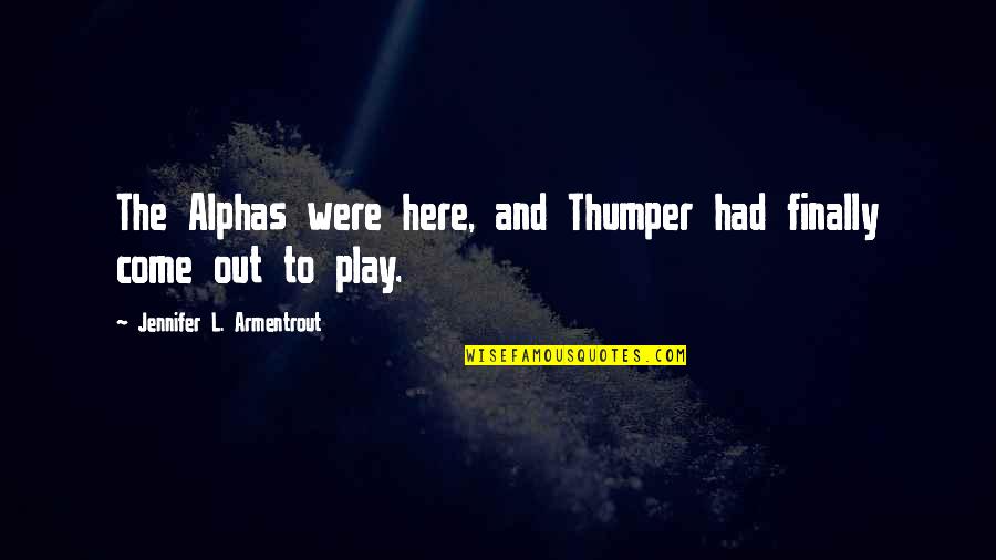 Tomatan Quotes By Jennifer L. Armentrout: The Alphas were here, and Thumper had finally Tomatan Quotes By Jennifer L. Armentrout: The Alphas were here, and Thumper had finally