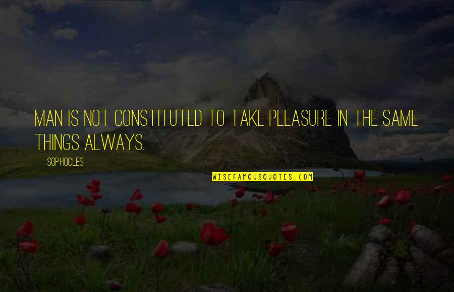 Tomatas Quotes By Sophocles: Man is not constituted to take pleasure in