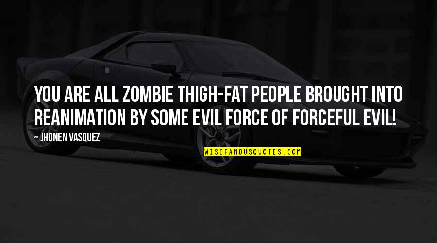 Tomate Quotes By Jhonen Vasquez: You are all zombie thigh-fat people brought into