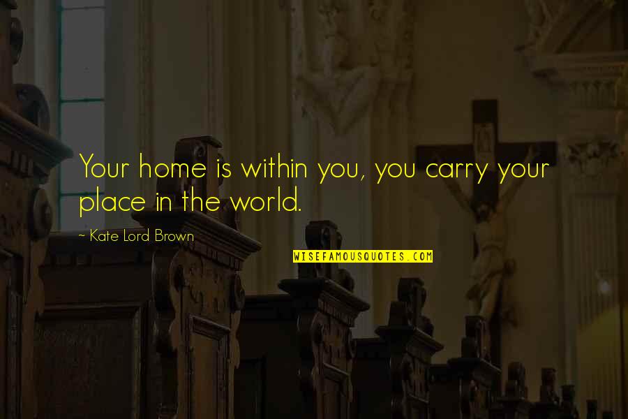 Tomater Quotes By Kate Lord Brown: Your home is within you, you carry your