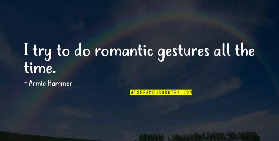 Tomateros Quotes By Armie Hammer: I try to do romantic gestures all the Tomateros Quotes By Armie Hammer: I try to do romantic gestures all the