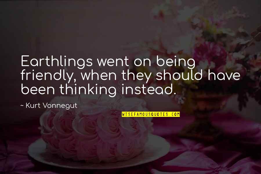 Tomateros Quotes By Kurt Vonnegut: Earthlings went on being friendly, when they should